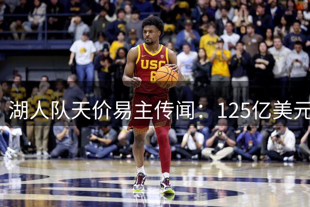 湖人队天价易主传闻：125亿美元交易牵涉特朗普家族