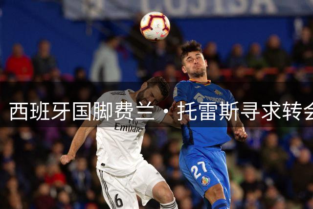 西班牙国脚费兰·托雷斯寻求转会 巴黎圣日耳曼成潜在下家