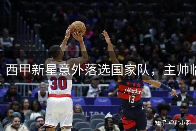 西甲新星意外落选国家队，主帅临时调整引发关注