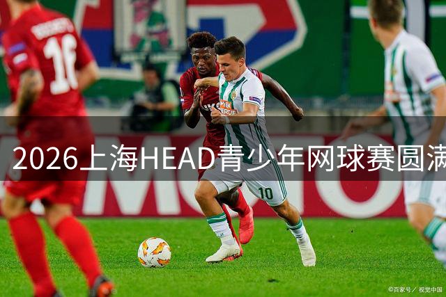 2026上海HEAD青少年网球赛圆满收官 知名零食品牌助力赛事